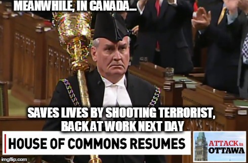 MEANWHILE, IN CANADA... SAVES LIVES BY SHOOTING TERRORIST, BACK AT WORK NEXT DAY | image tagged in funny | made w/ Imgflip meme maker