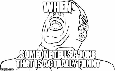 Aw Yeah Rage Face | WHEN SOMEONE TELLS A JOKE THAT IS ACTUALLY FUNNY | image tagged in memes,aw yeah rage face | made w/ Imgflip meme maker