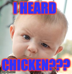 Skeptical Baby | I HEARD CHICKEN??? | image tagged in memes,skeptical baby | made w/ Imgflip meme maker