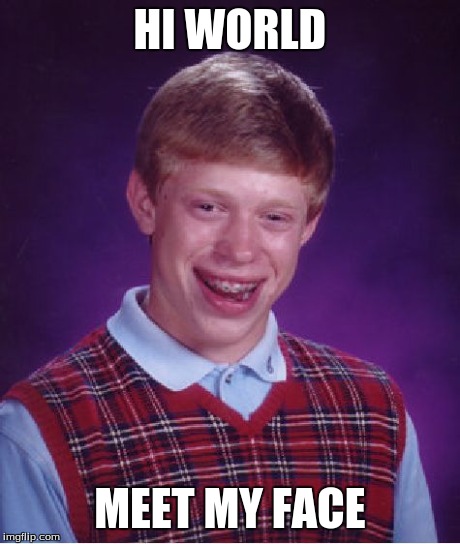 Bad Luck Brian Meme | HI WORLD MEET MY FACE | image tagged in memes,bad luck brian | made w/ Imgflip meme maker