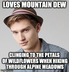 LOVES MOUNTAIN DEW CLINGING TO THE PETALS OF WILDFLOWERS WHEN HIKING THROUGH ALPINE MEADOWS | image tagged in misunderstood fedora enthusiast | made w/ Imgflip meme maker
