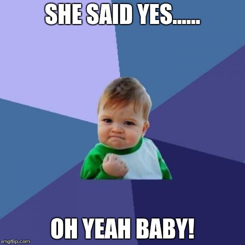 Success Kid | SHE SAID YES...... OH YEAH BABY! | image tagged in memes,success kid | made w/ Imgflip meme maker