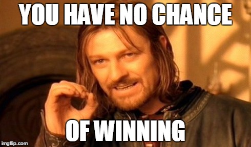 One Does Not Simply Meme | YOU HAVE NO CHANCE OF WINNING | image tagged in memes,one does not simply | made w/ Imgflip meme maker