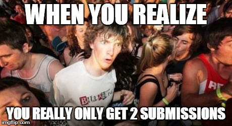 Sudden Clarity Clarence Meme | WHEN YOU REALIZE YOU REALLY ONLY GET 2 SUBMISSIONS | image tagged in memes,sudden clarity clarence | made w/ Imgflip meme maker