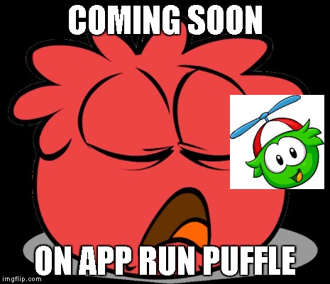 COMING SOON ON APP RUN PUFFLE | image tagged in ugh | made w/ Imgflip meme maker