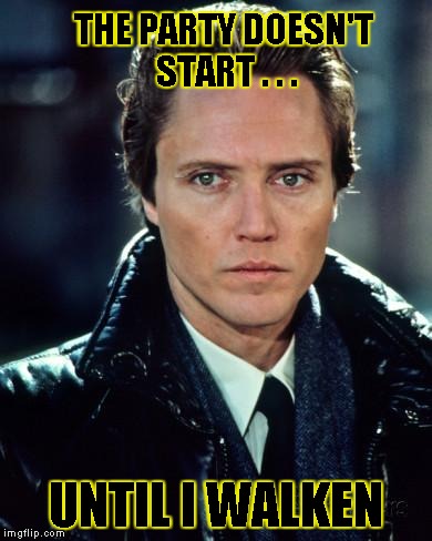 THE PARTY DOESN'T START . . . UNTIL I WALKEN | image tagged in walken pun | made w/ Imgflip meme maker