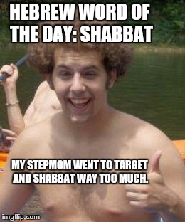 HEBREW WORD OF THE DAY: SHABBAT MY STEPMOM WENT TO TARGET AND SHABBAT WAY TOO MUCH. | image tagged in jewfro | made w/ Imgflip meme maker