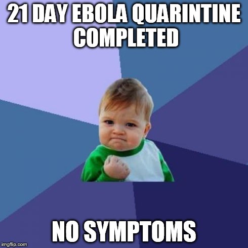 Success Kid | 21 DAY EBOLA QUARINTINE COMPLETED NO SYMPTOMS | image tagged in memes,success kid | made w/ Imgflip meme maker