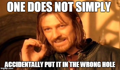 One Does Not Simply | ONE DOES NOT SIMPLY ACCIDENTALLY PUT IT IN THE WRONG HOLE | image tagged in memes,one does not simply | made w/ Imgflip meme maker