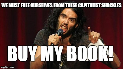 WE MUST FREE OURSELVES FROM THESE CAPITALIST SHACKLES BUY MY BOOK! | image tagged in brand,meme | made w/ Imgflip meme maker