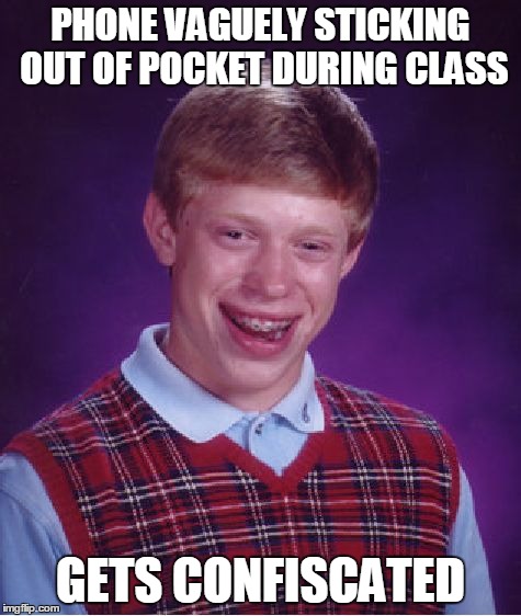 Bad Luck Brian Meme | PHONE VAGUELY STICKING OUT OF POCKET DURING CLASS GETS CONFISCATED | image tagged in memes,bad luck brian | made w/ Imgflip meme maker