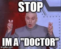 Dr Evil Laser | STOP IM A "DOCTOR" | image tagged in memes,dr evil laser | made w/ Imgflip meme maker