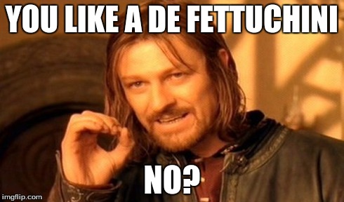 One Does Not Simply Meme | YOU LIKE A DE FETTUCHINI NO? | image tagged in memes,one does not simply | made w/ Imgflip meme maker