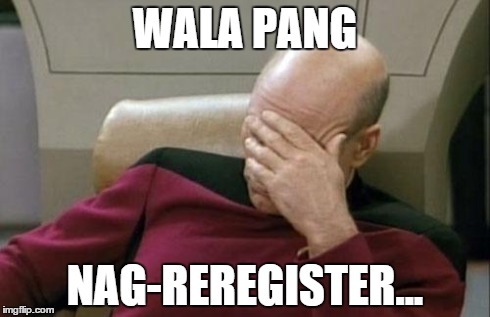 Captain Picard Facepalm Meme | WALA PANG NAG-REREGISTER... | image tagged in memes,captain picard facepalm | made w/ Imgflip meme maker