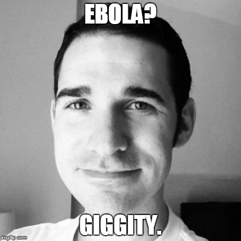 EBOLA? GIGGITY. | made w/ Imgflip meme maker