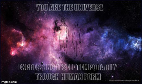 You are the Universe expressing itself temporarily trough human form. | image tagged in universe,human form,you,temporarily,humans | made w/ Imgflip meme maker