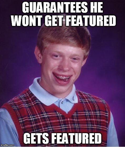 Bad Luck Brian Meme | GUARANTEES HE WONT GET FEATURED GETS FEATURED | image tagged in memes,bad luck brian | made w/ Imgflip meme maker