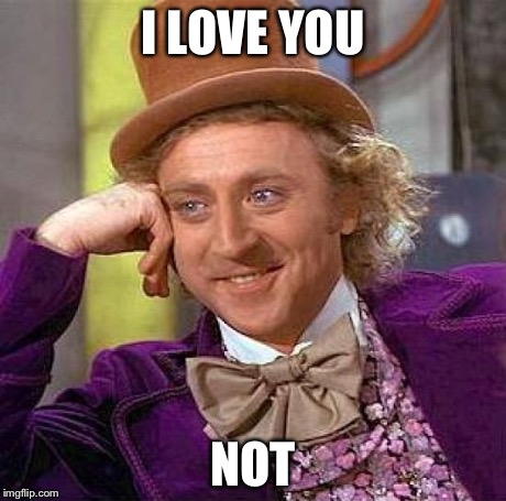 Creepy Condescending Wonka Meme | I LOVE YOU NOT | image tagged in memes,creepy condescending wonka | made w/ Imgflip meme maker