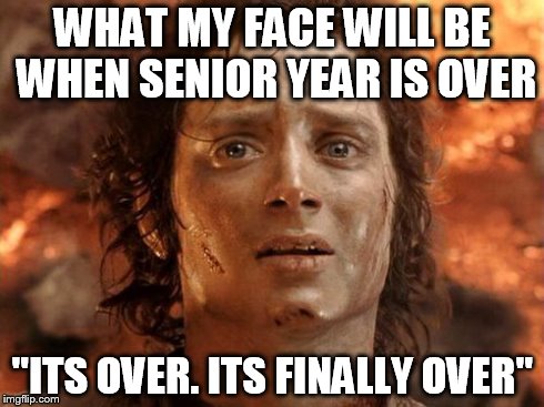 It's Finally Over | WHAT MY FACE WILL BE WHEN SENIOR YEAR IS OVER "ITS OVER. ITS FINALLY OVER" | image tagged in memes,its finally over | made w/ Imgflip meme maker