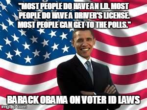 Obama Meme | "MOST PEOPLE DO HAVE AN I.D. MOST PEOPLE DO HAVE A DRIVER'S LICENSE. MOST PEOPLE CAN GET TO THE POLLS." BARACK OBAMA ON VOTER ID LAWS | image tagged in memes,obama | made w/ Imgflip meme maker