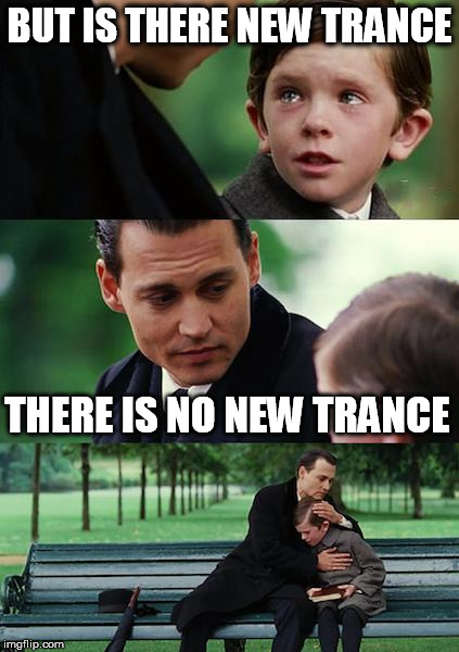 So my friend recently started to listen to trance mysic | BUT IS THERE NEW TRANCE THERE IS NO NEW TRANCE | image tagged in memes,finding neverland,music,trance | made w/ Imgflip meme maker