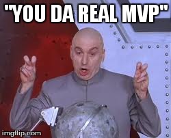 Dr Evil Laser Meme | "YOU DA REAL MVP" | image tagged in memes,dr evil laser | made w/ Imgflip meme maker