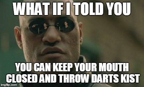 Matrix Morpheus Meme | WHAT IF I TOLD YOU YOU CAN KEEP YOUR MOUTH CLOSED AND THROW DARTS KIST | image tagged in memes,matrix morpheus | made w/ Imgflip meme maker