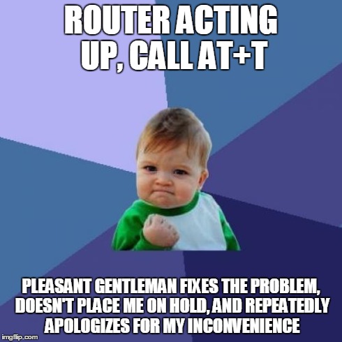 Success Kid Meme | ROUTER ACTING UP, CALL AT+T PLEASANT GENTLEMAN FIXES THE PROBLEM, DOESN'T PLACE ME ON HOLD, AND REPEATEDLY APOLOGIZES FOR MY INCONVENIENCE | image tagged in memes,success kid,AdviceAnimals | made w/ Imgflip meme maker