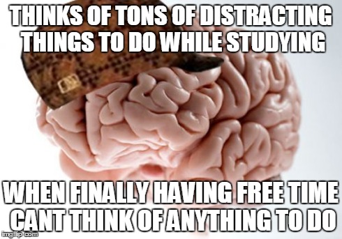 Scumbag Brain | THINKS OF TONS OF DISTRACTING THINGS TO DO WHILE STUDYING WHEN FINALLY HAVING FREE TIME CANT THINK OF ANYTHING TO DO | image tagged in memes,scumbag brain | made w/ Imgflip meme maker