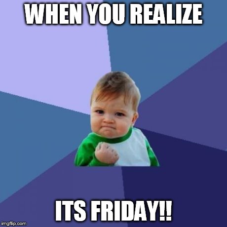 Success Kid | WHEN YOU REALIZE ITS FRIDAY!! | image tagged in memes,success kid | made w/ Imgflip meme maker
