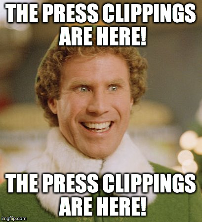 Buddy The Elf | THE PRESS CLIPPINGS ARE HERE! THE PRESS CLIPPINGS ARE HERE! | image tagged in memes,buddy the elf | made w/ Imgflip meme maker