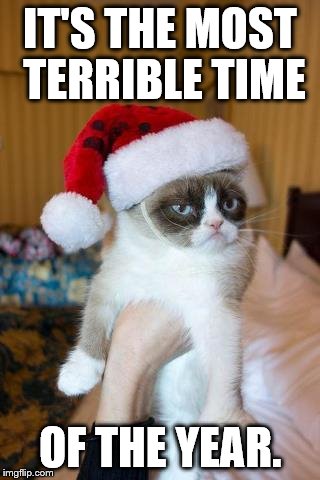 Grumpy Cat Christmas | IT'S THE MOST TERRIBLE TIME OF THE YEAR. | image tagged in memes,grumpy cat christmas,grumpy cat | made w/ Imgflip meme maker