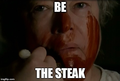 BE THE STEAK | made w/ Imgflip meme maker