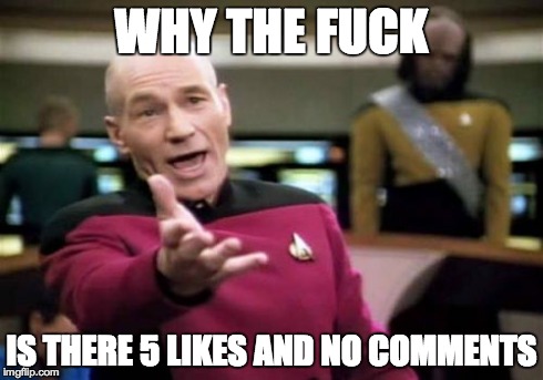 Picard Wtf Meme | WHY THE F**K IS THERE 5 LIKES AND NO COMMENTS | image tagged in memes,picard wtf | made w/ Imgflip meme maker