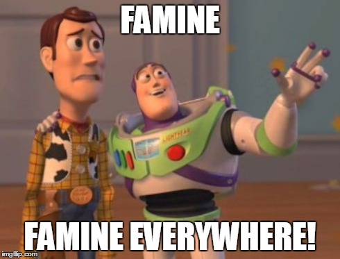 X, X Everywhere Meme | FAMINE FAMINE EVERYWHERE! | image tagged in memes,x x everywhere | made w/ Imgflip meme maker