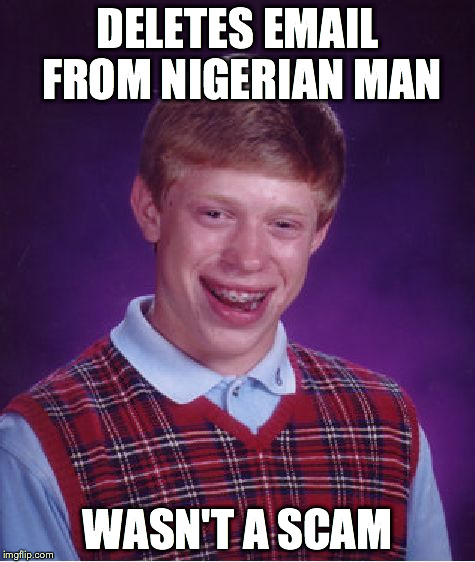 Bad Luck Brian Meme | DELETES EMAIL FROM NIGERIAN MAN WASN'T A SCAM | image tagged in memes,bad luck brian | made w/ Imgflip meme maker