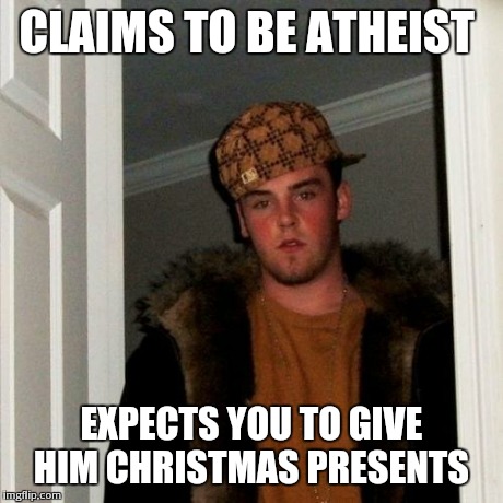 Scumbag Steve Meme | CLAIMS TO BE ATHEIST EXPECTS YOU TO GIVE HIM CHRISTMAS PRESENTS | image tagged in memes,scumbag steve | made w/ Imgflip meme maker