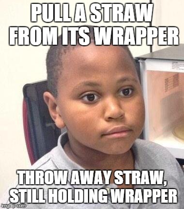 Minor Mistake Marvin Meme | PULL A STRAW FROM ITS WRAPPER THROW AWAY STRAW, STILL HOLDING WRAPPER | image tagged in minor mistake marvin,AdviceAnimals | made w/ Imgflip meme maker
