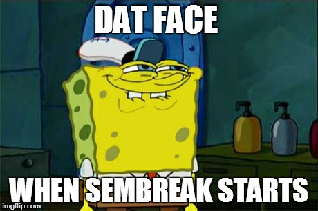 Don't You Squidward Meme | DAT FACE WHEN SEMBREAK STARTS | image tagged in memes,dont you squidward | made w/ Imgflip meme maker