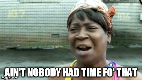 Ain't Nobody Got Time For That Meme | AIN'T NOBODY HAD TIME FO' THAT | image tagged in memes,aint nobody got time for that | made w/ Imgflip meme maker