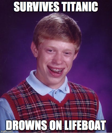 Bad Luck Brian | SURVIVES TITANIC DROWNS ON LIFEBOAT | image tagged in memes,bad luck brian | made w/ Imgflip meme maker