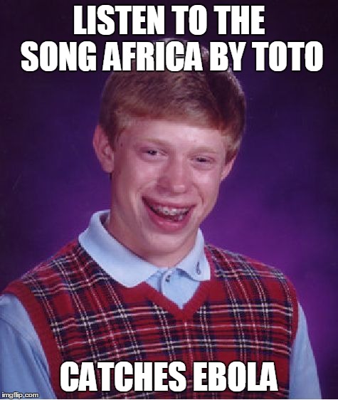 Bad Luck Brian Meme | LISTEN TO THE SONG AFRICA BY TOTO CATCHES EBOLA | image tagged in memes,bad luck brian | made w/ Imgflip meme maker