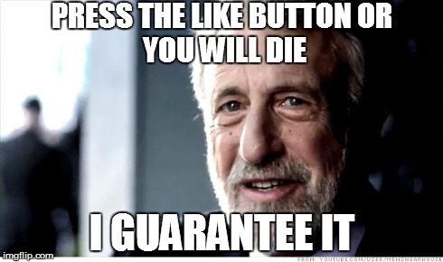 I Guarantee It | PRESS THE LIKE BUTTON
OR YOU WILL DIE I GUARANTEE IT | image tagged in memes,i guarantee it | made w/ Imgflip meme maker