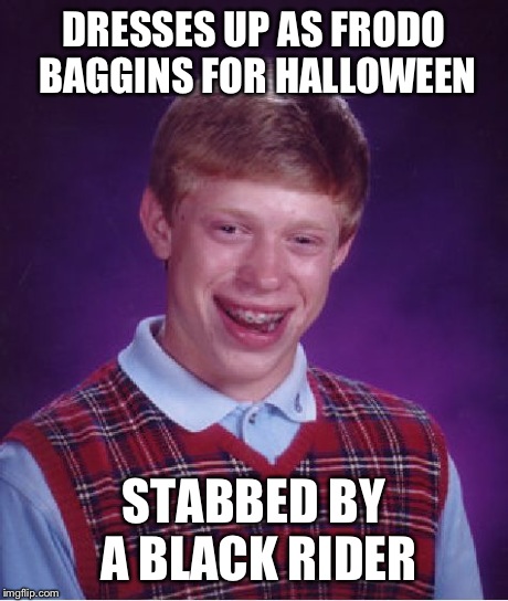 Bad Luck Brian | DRESSES UP AS FRODO BAGGINS FOR HALLOWEEN STABBED BY A BLACK RIDER | image tagged in memes,bad luck brian,lord of the rings,halloween,funny | made w/ Imgflip meme maker