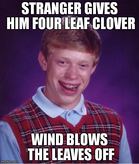 Bad Luck Brian Meme | STRANGER GIVES HIM FOUR LEAF CLOVER WIND BLOWS THE LEAVES OFF | image tagged in memes,bad luck brian | made w/ Imgflip meme maker