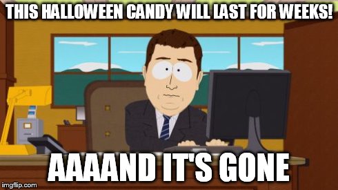 Aaaaand Its Gone | THIS HALLOWEEN CANDY WILL LAST FOR WEEKS! AAAAND IT'S GONE | image tagged in memes,aaaaand its gone | made w/ Imgflip meme maker