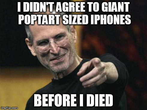 Steve Jobs | I DIDN'T AGREE TO GIANT POPTART SIZED IPHONES BEFORE I DIED | image tagged in memes,steve jobs | made w/ Imgflip meme maker