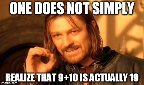 One Does Not Simply Meme | ONE DOES NOT SIMPLY REALIZE THAT 9+10 IS ACTUALLY 19 | image tagged in memes,one does not simply | made w/ Imgflip meme maker