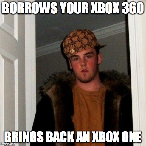 Scumbag Steve Meme | BORROWS YOUR XBOX 360 BRINGS BACK AN XBOX ONE | image tagged in memes,scumbag steve | made w/ Imgflip meme maker