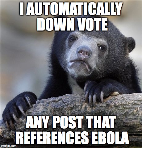 Confession Bear | I AUTOMATICALLY DOWN VOTE ANY POST THAT REFERENCES EBOLA | image tagged in memes,confession bear | made w/ Imgflip meme maker